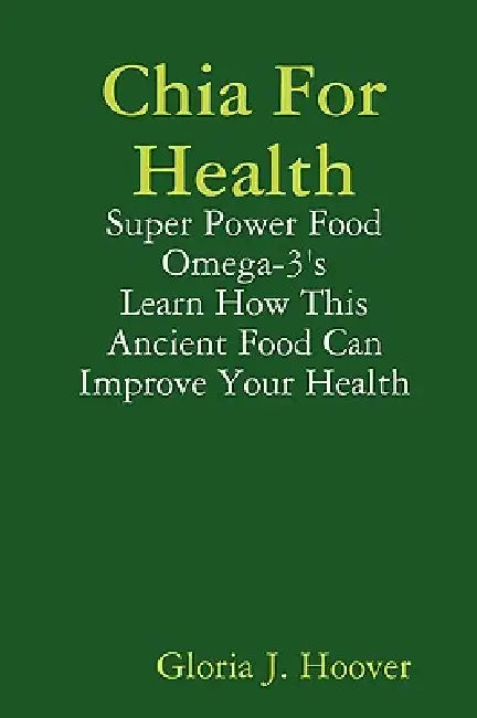 Chia For Health by Gloria J. Hoover