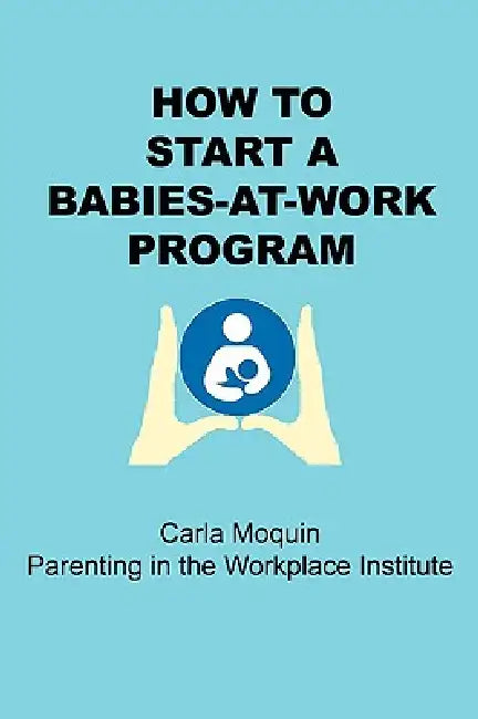 How to Start a Babies-At-Work Program by Carla Moquin