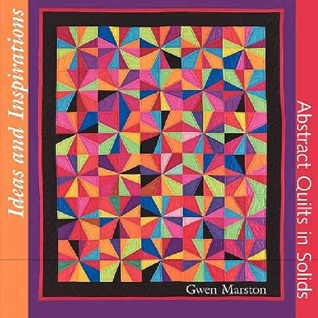 Ideas and Inspirations: Abstract Quilts in Solids by Gwen Marston, Gregory Case