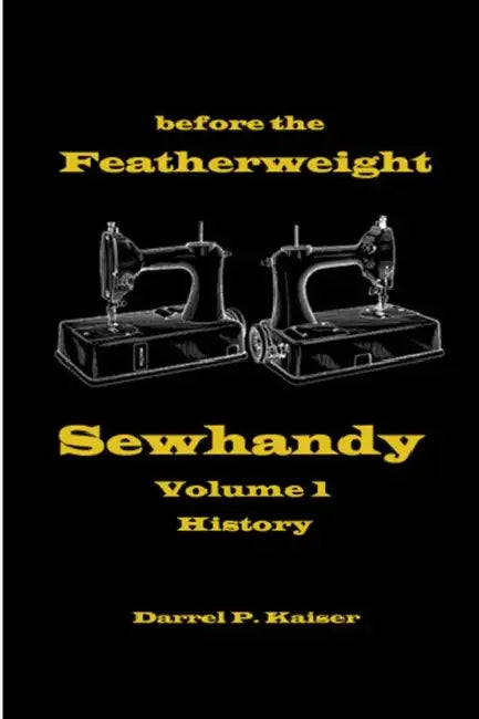 before the Featherweight - Sewhandy Volume 1 History by Darrel P. Kaiser