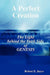 A Perfect Creation: The Light behind the Dark Side of GENESIS by Robert E. Joyce