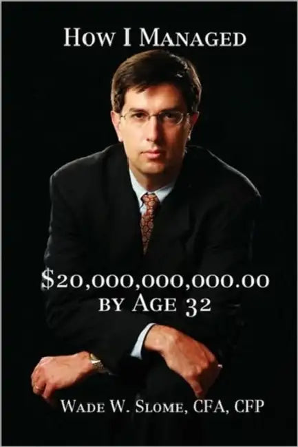 How I Managed $20,000,000,000.00 by Age 32 by Wade Slome