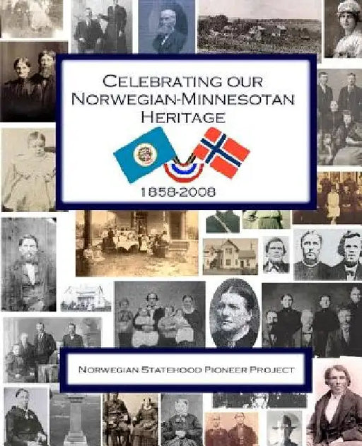 Celebrating Our Norwegian-Minnesotan Heritage: A Sesquicentennial Celebration of Minnesota's Norwegian Pioneers by Anne Sladky