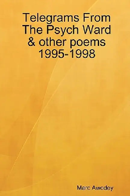 Telegrams From The Psych Ward & other poems 1995-1998 by Marc Awodey