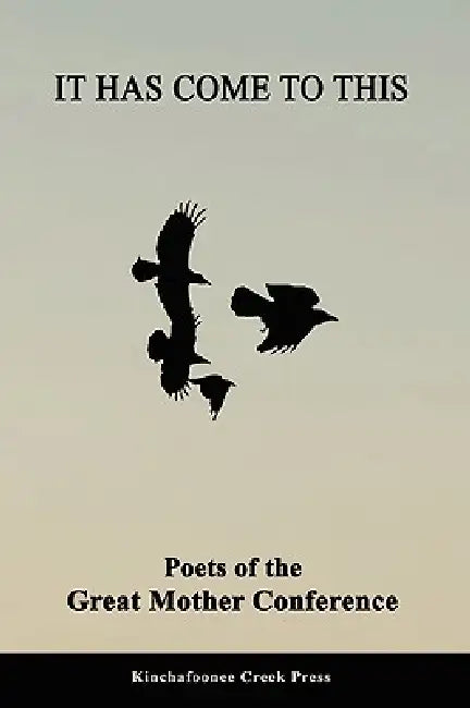 It Has Come To This: Poets of the Great Mother Conference by Chris Jansen
