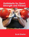 Kettlebells for Sport, Strength and Fitness by Scott Shetler