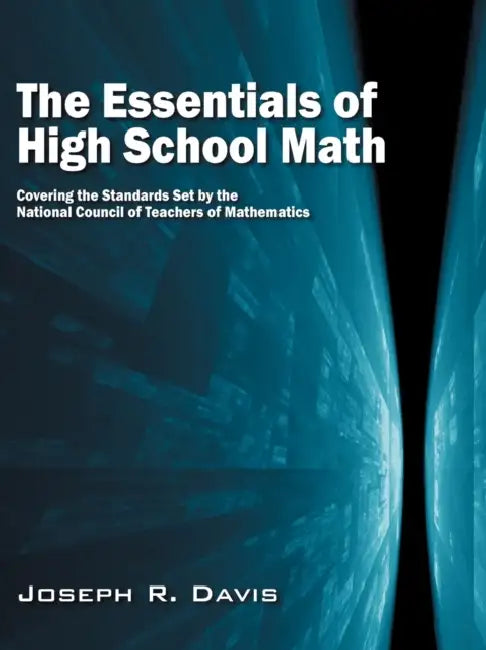 The Essentials of High School Math: Covering the Standards Set by the National Council of Teachers of Mathematics by Joseph R. Davis