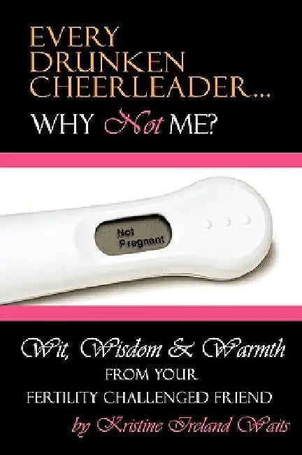Every Drunken Cheerleader: Why Not Me? by Kristine Ireland Waits