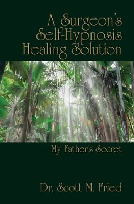 A Surgeon's Self-Hypnosis Healing Solution: My Father's Secret by Bernie S. Siegel