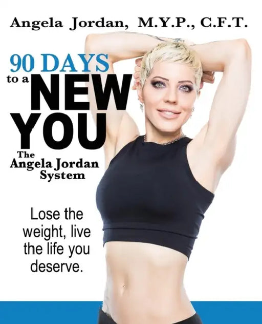 90 Days to a New You: The Angela Jordan System by Angela Jordan