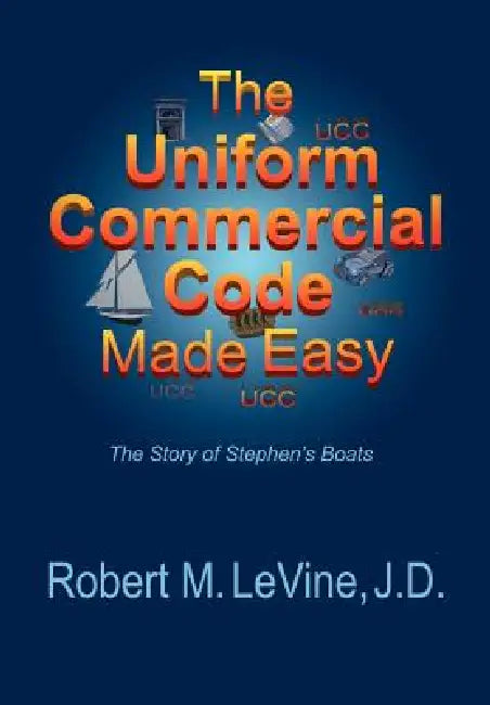 The Uniform Commercial Code Made Easy by Robert M. Levine