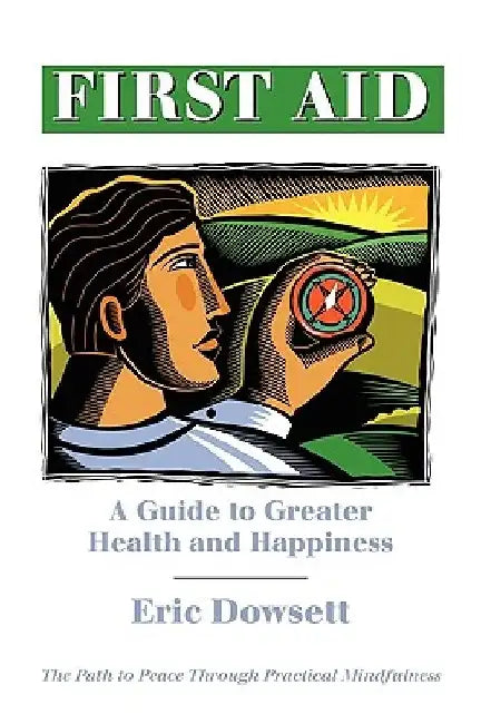 First Aid -A Guide to Greater Health and Happiness by Eric Dowsett