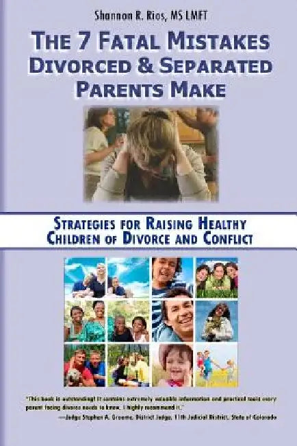 The 7 Fatal Mistakes Divorced and Separated Parents Make: Strategies for Raising Healthy Children of Divorce and Conflict by Shannon R. Rios