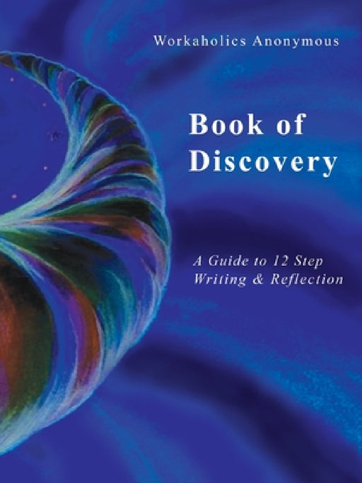 Workaholics Anonymous Book of Discovery: A Guide to 12 Step Writing & Reflection by Workaholics Anonymous Wso