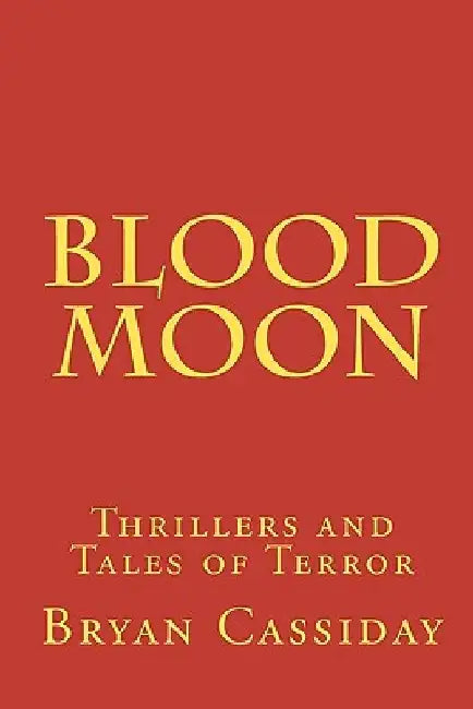 Blood Moon: Thrillers and Tales of Terror by Bryan Cassiday