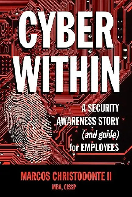 Cyber Within: A Security Awareness Story and Guide for Employees (Cyber Crime & Fraud Prevention) by Marcos Christodonte II