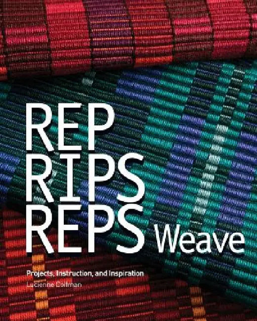 Rep, Rips, Reps Weave: Projects, Instruction, and Inspiration by Deborah Cannarella
