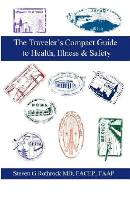 The Traveler's Compact Guide to Health, Illness & Safety by Steven G. Rothrock MD