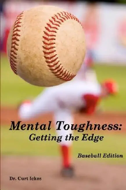 Mental Toughness: Getting the Edge: Baseball Edition by Curt Ickes