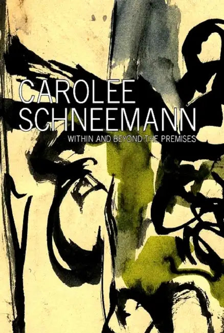 Carolee Schneemann: Within and Beyond the Premises by Carolee Schneemann, Samuel Dorsky Museum of Art, Brian Wallace