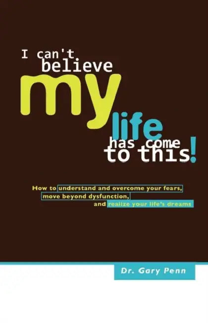I Can't Believe My Life Has Come to This by Ph. D. Gary J. Penn