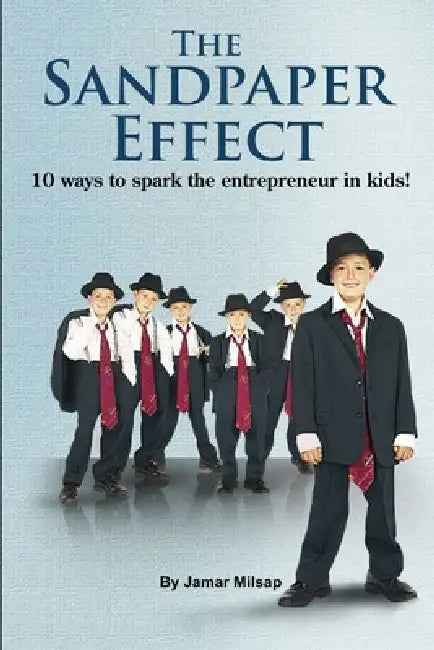 The Sandpaper Effect: 10 Ways to Spark the Entrepreneur in kids! by Jamar Milsap