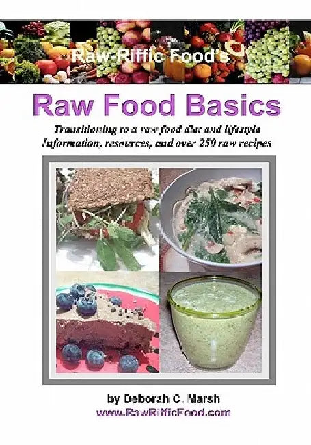 Raw-Riffic Food's Raw Food Basics: Transitioning to a raw food diet and lifestyle by Deborah C. Marsh