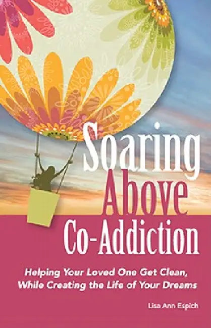 Soaring Above Co-Addiction: Helping Your Loved One Get Clean While Creating the Life of Your Dreams by Lisa Espich
