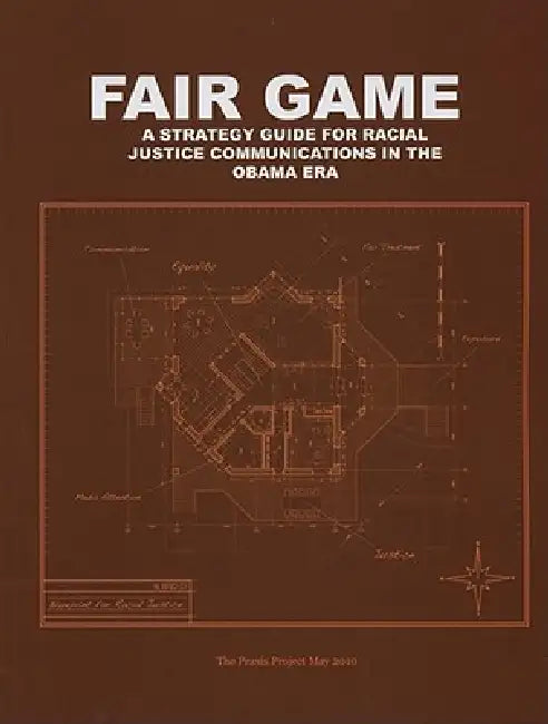 Fair Game: A Strategy Guide for Racial Justice Communications in the Obama Era by Praxis Project