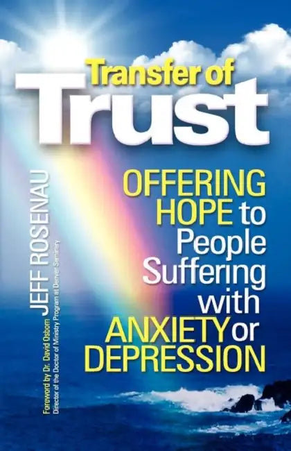 Transfer of Trust: Offering Hope to People Suffering with Anxiety or Depression by Jeff Rosenau
