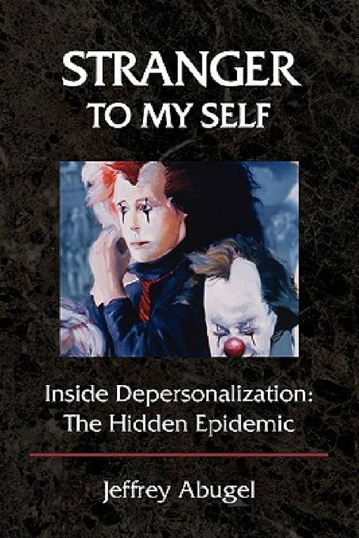Stranger to My Self: Inside Depersonalization: The Hidden Epidemic by Jeffrey Abugel