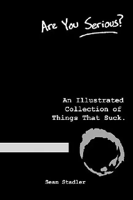 Are You Serious? An Illustrated Collection of Things That Suck by Sean Stadler