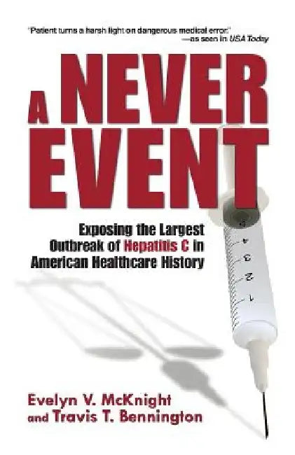 A Never Event: Exposing the Largest Outbreak of Hepatitis C in American Healthcare History by Travis T. Bennington