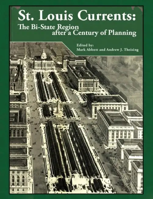 St. Louis Currents: The Bi-State Region After a Century of Planning by Andrew J. Theising, Mark Abbott