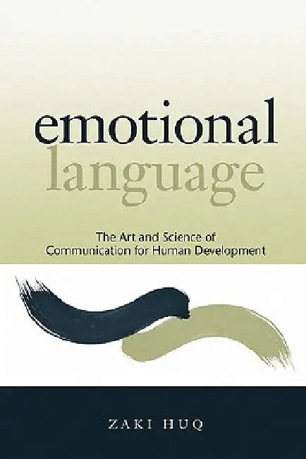 Emotional Language: The Art and Science of Communication for Human Development by Zaki Huq