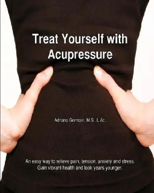Treat Yourself with Acupressure: An easy way to relieve pain, tension, anxiety and stress. Gain vibrant health and look years younger. by Adriana Apollonia Germain