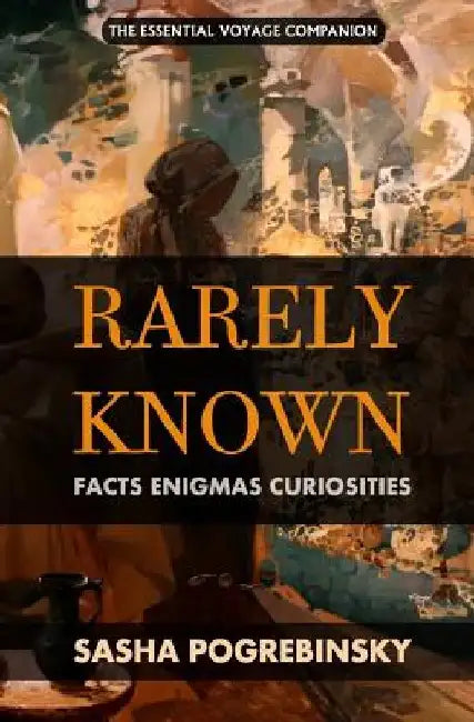 Rarely Known: Facts, Enigmas, Curiosities: Fascinating and useful information on the oddities of our world, an essential voyage companion. by Sasha Pogrebinsky