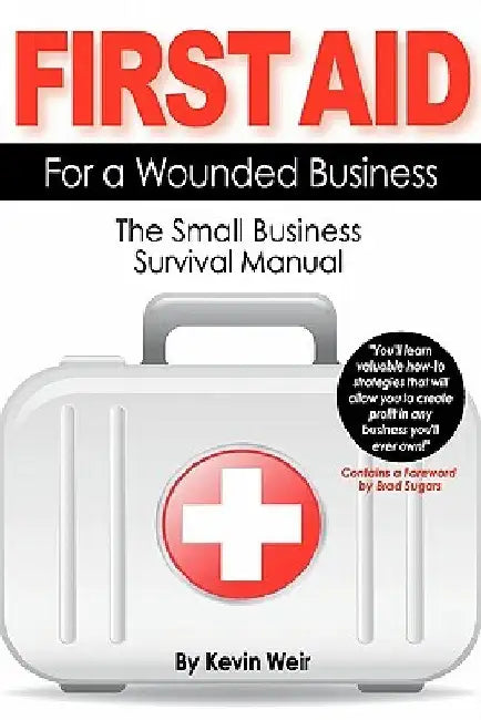First Aid For A Wounded Business: The Small Business Survival Manual by Kevin Weir