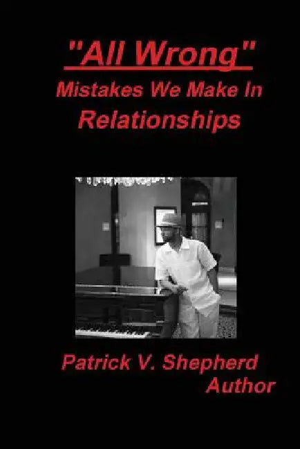 "All Wrong" Mistakes we make in relationships by Patrick Shepherd
