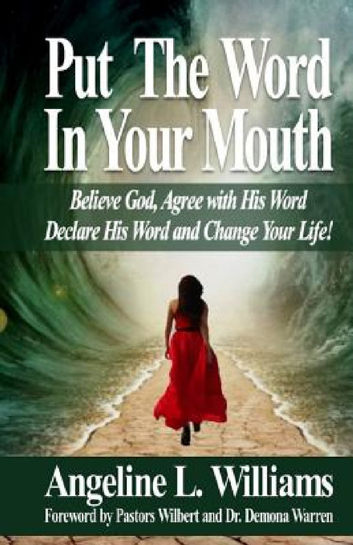 Put The Word In Your Mouth: Believe God, Agree with Him, Declare His Word, Change Your Life! by Angeline L. Williams