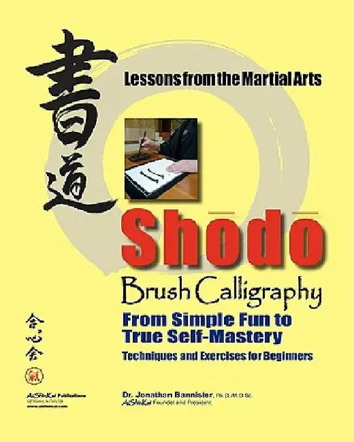 Shodo Brush Calligraphy: From Simple Fun to True Self-Mastery: Lessons from the Martial Arts by Jonathan C. Bannister