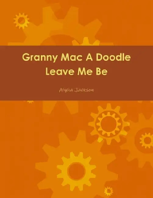 Granny Mac A Doodle Leave Me Be Book One by Alycia Jackson