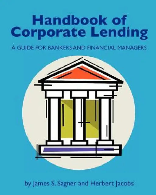 Handbook of Corporate Lending: A Guide for Bankers and Financial Managers by Herbert Jacobs