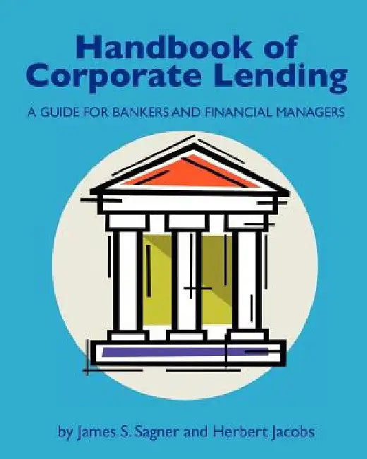 Handbook of Corporate Lending: A Guide for Bankers and Financial Managers by Herbert Jacobs