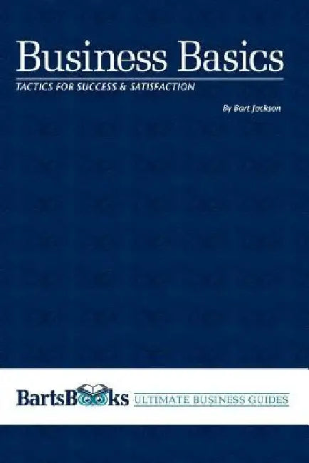 Business Basics: Tactics for Success & Satisfaction by Bart Jackson