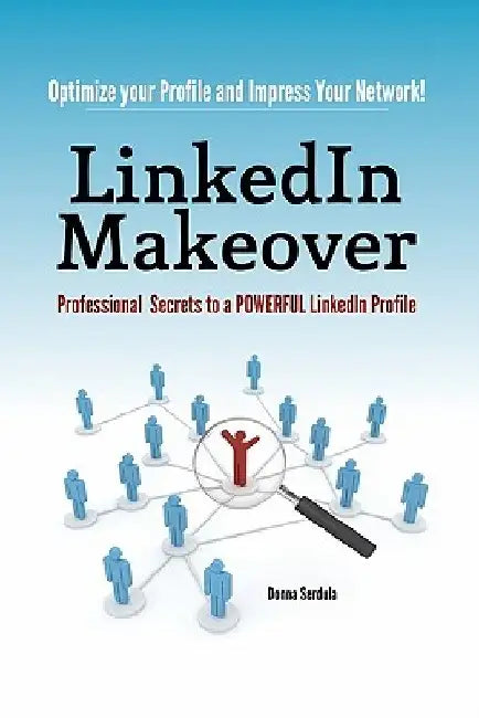 LinkedIn Makeover: Professional Secrets to a POWERFUL LinkedIn Profile by Donna Serdula
