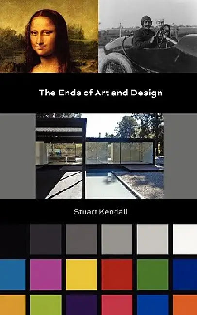 The Ends of Art and Design by Stuart Kendall