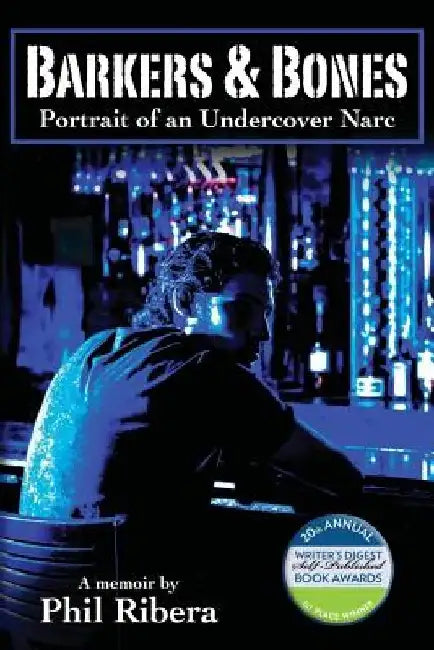 Barkers & Bones: Portrait of an Undercover Narc by Phil Ribera
