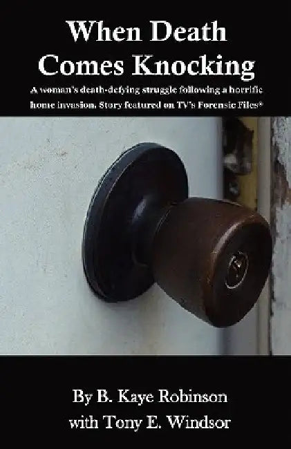 When Death Comes Knocking: A woman's death-defying struggle following a horrific home invasion. Story featured on TV's Forensic Files(R) by Tony E. Windsor