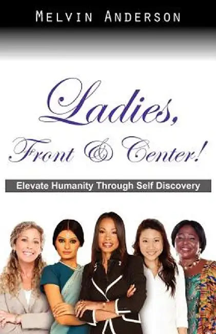 Ladies, Front & Center! Elevate Humanity Through Self Discovery by Melvin Anderson